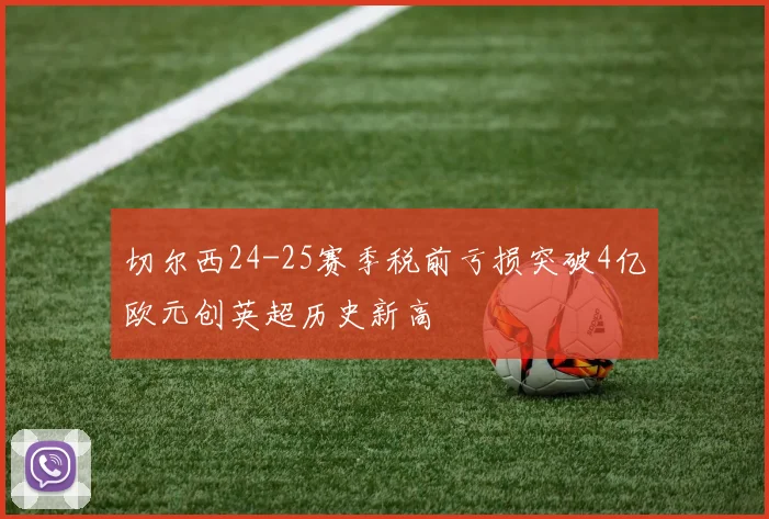 切尔西24-25赛季税前亏损突破4亿欧元创英超历史新高