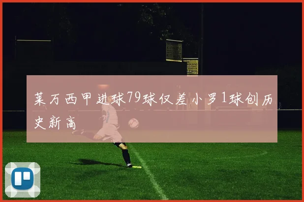 莱万西甲进球79球仅差小罗1球创历史新高